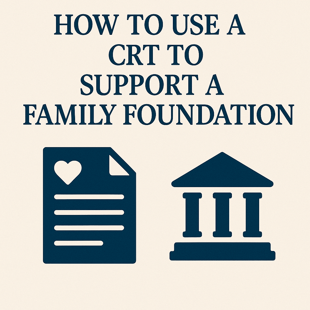 How to Use a CRT to Support a Family Foundation 7 CRT and Family Foundation