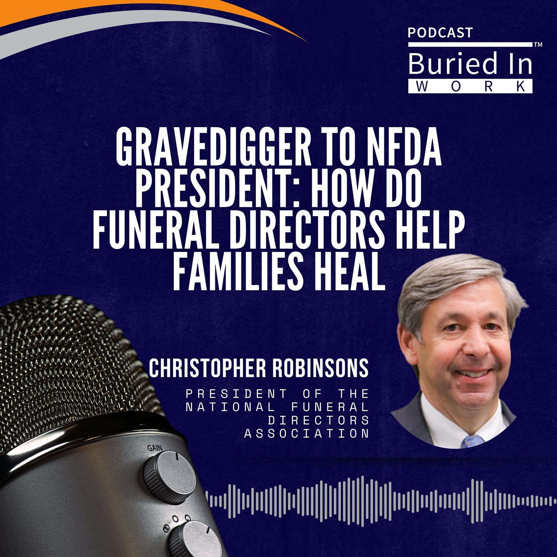 Episode 43 | Christopher Robinson: Gravedigger to NFDA President: How Do Funeral Directors Help Families Heal with Chris Robinsons 7 Episode 43 Christopher Robinsons scaled